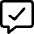 Chat Bubble Square Check Icon from Core Line Set