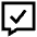 Chat Bubble Square Check Icon from Sharp Line Set